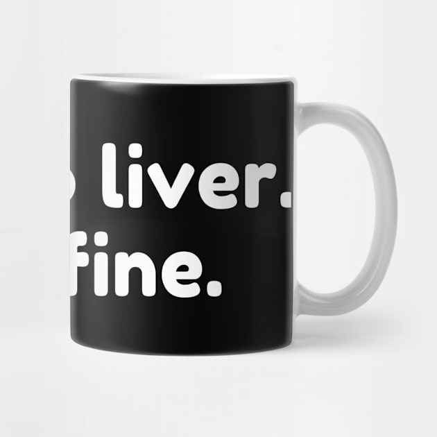 Shut Up Liver You're Fine. Funny Drinking Alcohol Saying by That Cheeky Tee